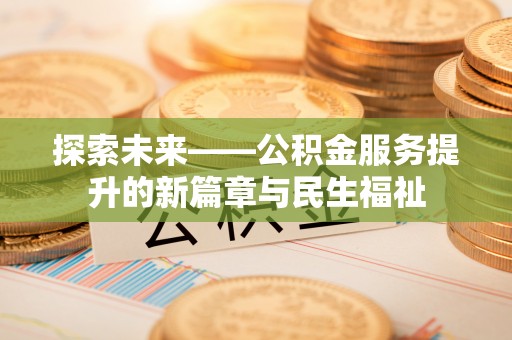铁山探索未来——公积金服务提升的新篇章与民生福祉