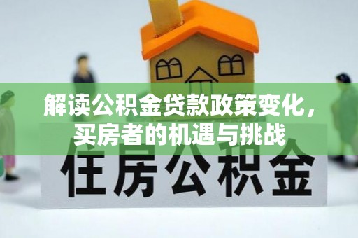 铁山解读公积金贷款政策变化，买房者的机遇与挑战