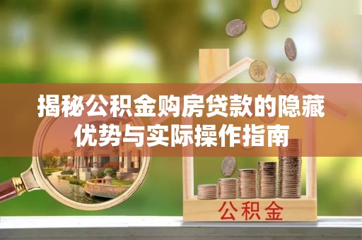 铁山揭秘公积金购房贷款的隐藏优势与实际操作指南
