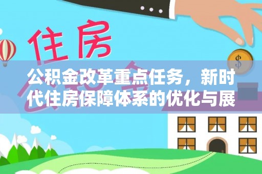 铁山公积金改革重点任务，新时代住房保障体系的优化与展望