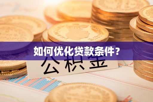 铁山如何优化贷款条件？