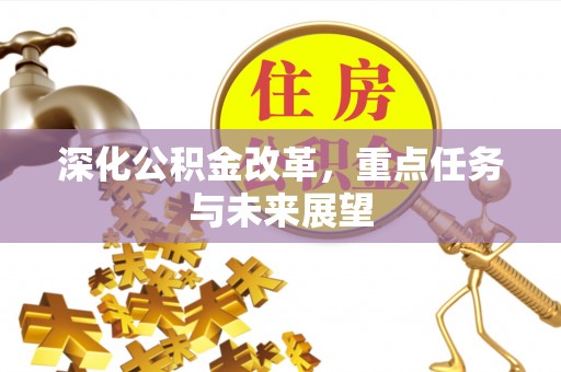 铁山深化公积金改革，重点任务与未来展望
