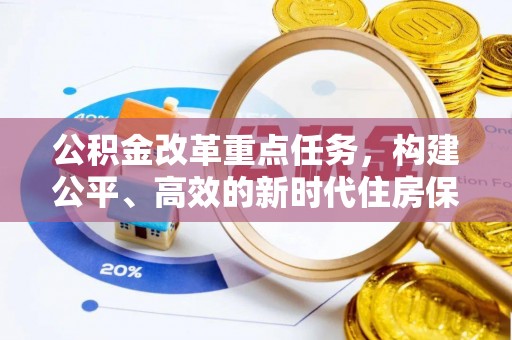 铁山公积金改革重点任务，构建公平、高效的新时代住房保障体系