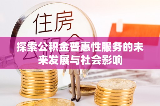 铁山探索公积金普惠性服务的未来发展与社会影响