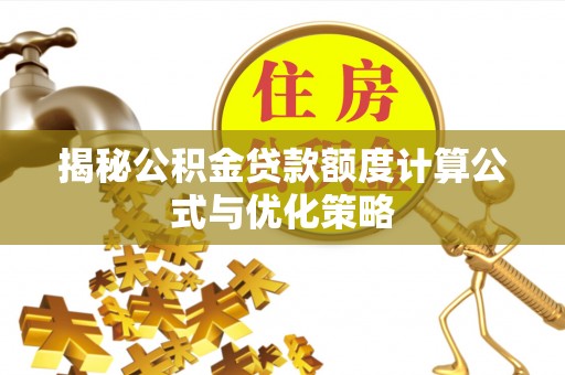 铁山揭秘公积金贷款额度计算公式与优化策略