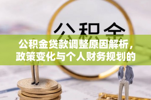 铁山公积金贷款调整原因解析，政策变化与个人财务规划的影响
